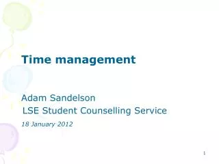 Time management 	Adam Sandelson LSE Student Counselling Service 18 January 2012