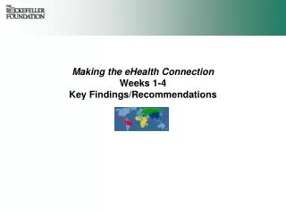 Making the eHealth Connection Weeks 1-4 Key Findings/Recommendations
