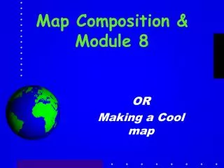Map Composition &amp; Module 8