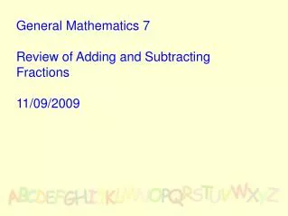 General Mathematics 7 Review of Adding and Subtracting Fractions 11/09/2009