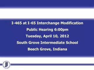 I-465 at I-65 Interchange Modification Public Hearing 6:00pm Tuesday, April 10, 2012