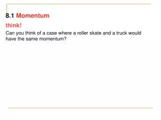 think! Can you think of a case where a roller skate and a truck would have the same momentum?