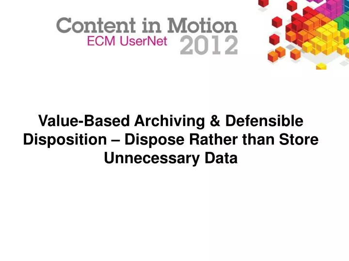 value based archiving defensible disposition dispose rather than store unnecessary data
