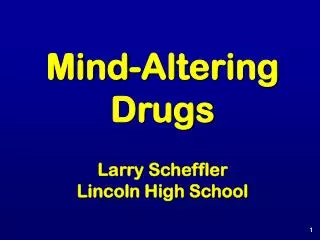 Mind-Altering Drugs Larry Scheffler Lincoln High School