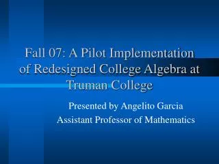 Fall 07: A Pilot Implementation of Redesigned College Algebra at Truman College