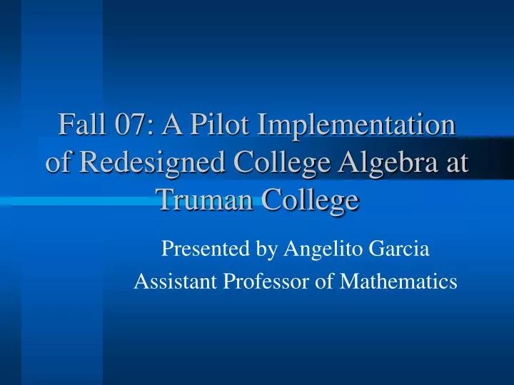 fall 07 a pilot implementation of redesigned college algebra at truman college