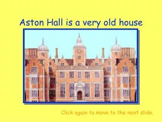Aston Hall is a very old house