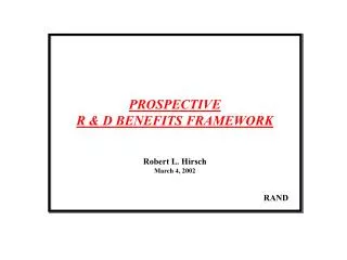 PROSPECTIVE R &amp; D BENEFITS FRAMEWORK Robert L. Hirsch March 4, 2002