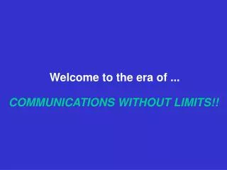 COMMUNICATIONS WITHOUT LIMITS!!