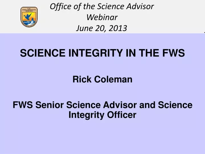 science integrity in the fws rick coleman fws senior science advisor and science integrity officer