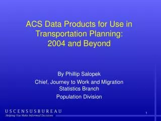 ACS Data Products for Use in Transportation Planning: 2004 and Beyond