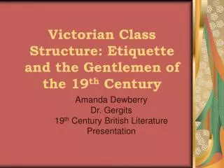 Victorian Class Structure: Etiquette and the Gentlemen of the 19 th Century