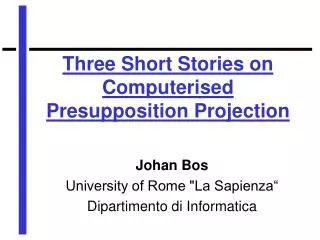 Three Short Stories on Computerised Presupposition Projection