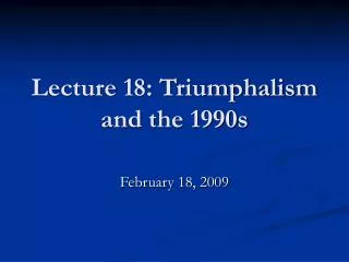 Lecture 18: Triumphalism and the 1990s