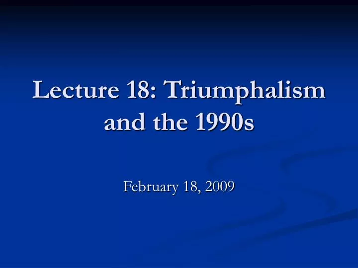 lecture 18 triumphalism and the 1990s