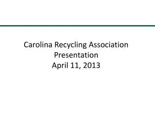 Carolina Recycling Association Presentation April 11, 2013