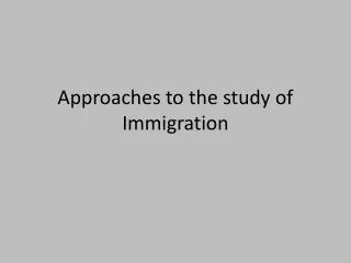 Approaches to the study of Immigration
