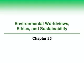 Environmental Worldviews, Ethics, and Sustainability