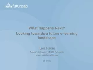 What Happens Next? Looking towards a future e-learning landscape Keri Facer