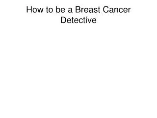 How to be a Breast Cancer Detective
