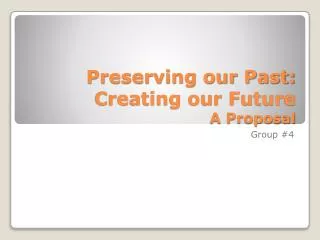 Preserving our Past: Creating our Future A Proposal