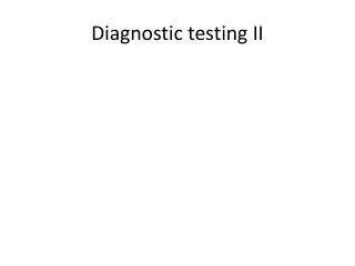 Diagnostic testing II
