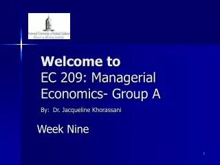 Welcome to EC 209: Managerial Economics- Group A By: Dr. Jacqueline Khorassani