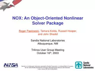 NOX: An Object-Oriented Nonlinear Solver Package Roger Pawlowski , Tamara Kolda, Russell Hooper,