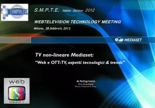 S.M.P.T.E. Italian Section 2012 WEBTELEVISION TECHNOLOGY MEETING Milano, 28 febbraio 2012