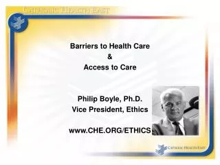 Barriers to Health Care &amp; Access to Care Philip Boyle, Ph.D. Vice President, Ethics