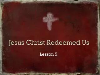 Jesus Christ Redeemed Us