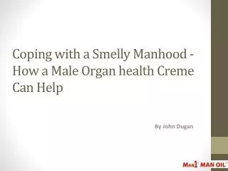 Coping with a Smelly Manhood - How a Male Organ health Creme Can Help