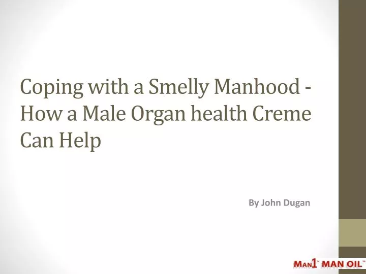 coping with a smelly manhood how a male organ health creme can help