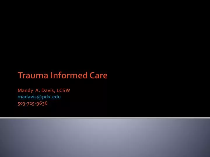 trauma informed care mandy a davis lcsw madavis@pdx edu 503 725 9636