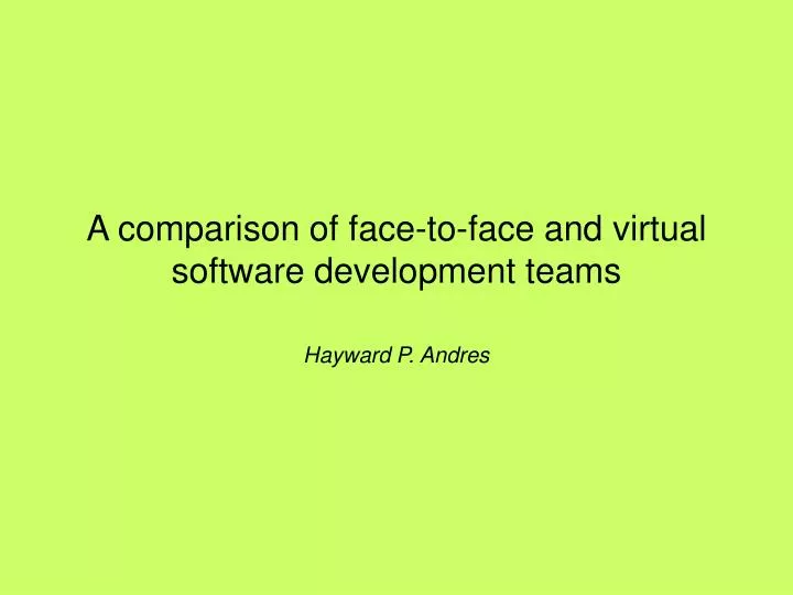 a comparison of face to face and virtual software development teams