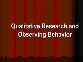 Qualitative Research and Observing Behavior
