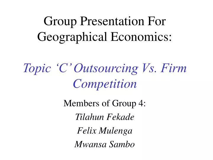 group presentation for geographical economics topic c outsourcing vs firm competition