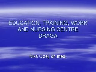 EDUCATION, TRAINING, WORK AND NURSING CENTRE DRAGA