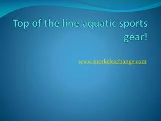 Top of the line aquatic sports gear!