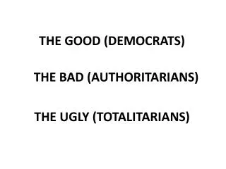 THE GOOD (DEMOCRATS) THE BAD (AUTHORITARIANS) THE UGLY (TOTALITARIANS)
