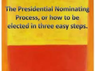 The Presidential Nominating Process, or how to be elected in three easy steps.