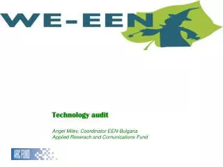 Technology audit Angel Milev, Coordinator EEN-Bulgaria Applied Reserach and Comunications Fund
