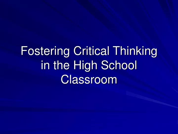 fostering critical thinking in the high school classroom