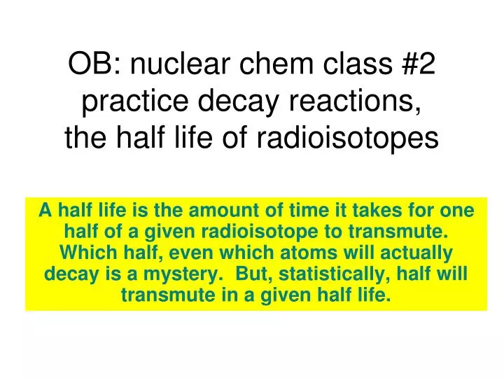 ob nuclear chem class 2 practice decay reactions the half life of radioisotopes