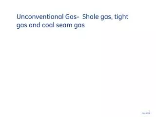 Unconventional Gas- Shale gas, tight gas and coal seam gas