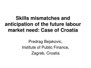 Skills mismatches and anticipation of the future labour market need: Case of Croatia