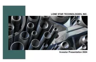 LONE STAR TECHNOLOGIES, INC. Investor Presentation 2004
