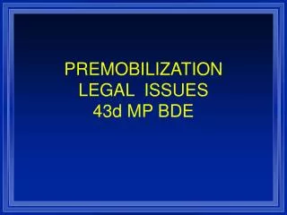 PREMOBILIZATION LEGAL ISSUES 43d MP BDE