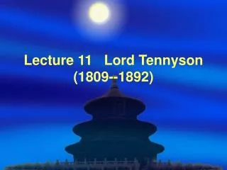 Lecture 11 Lord Tennyson (1809--1892)