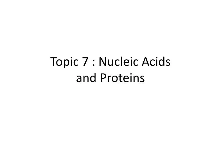 topic 7 nucleic acids and proteins